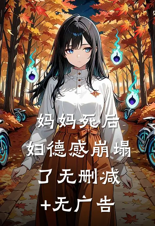 妈妈死后，妇德感崩塌了无删减+无广告
