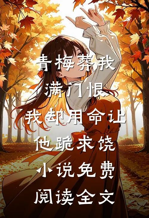 青梅葬我满门恨，我却用命让他跪求饶小说免费阅读全文
