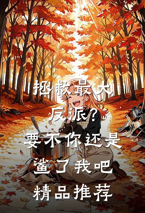 拯救最大反派？要不你还是鲨了我吧精品推荐