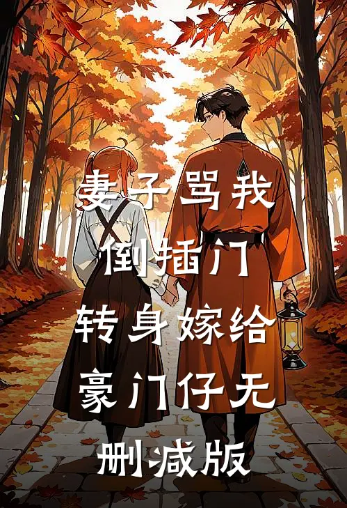 妻子骂我倒插门，转身嫁给豪门仔无删减版