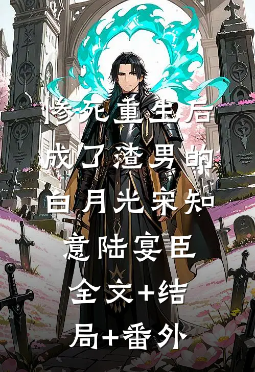 惨死重生后，成了渣男的白月光宋知意陆宴臣:全文+结局+番外