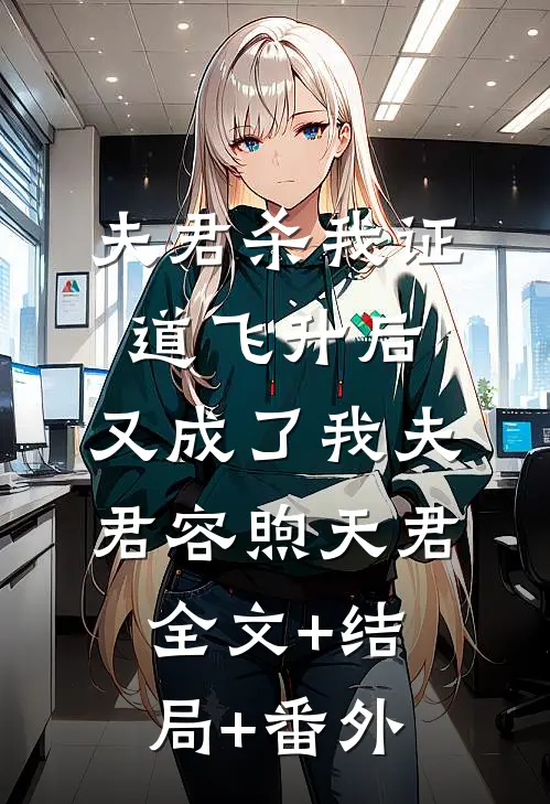 夫君杀我证道飞升后，又成了我夫君容煦天君全文+结局+番外