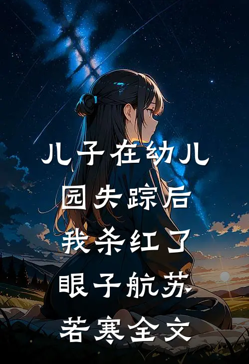 儿子在幼儿园失踪后，我杀红了眼子航苏若寒全文