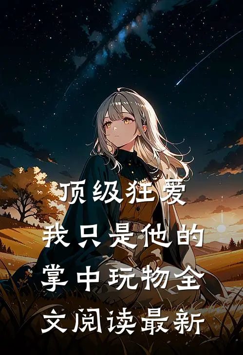 顶级狂爱：我只是他的掌中玩物全文阅读最新