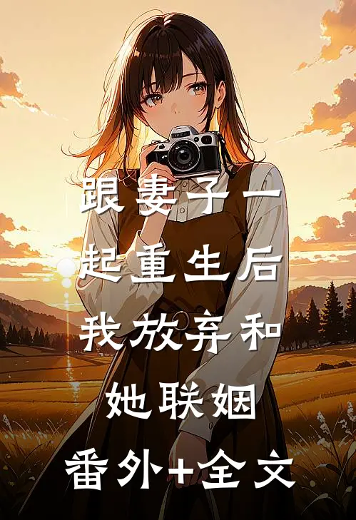 跟妻子一起重生后，我放弃和她联姻:(番外)+(全文)