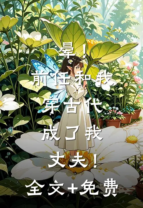晕！前任和我穿古代，成了我丈夫！全文+免费