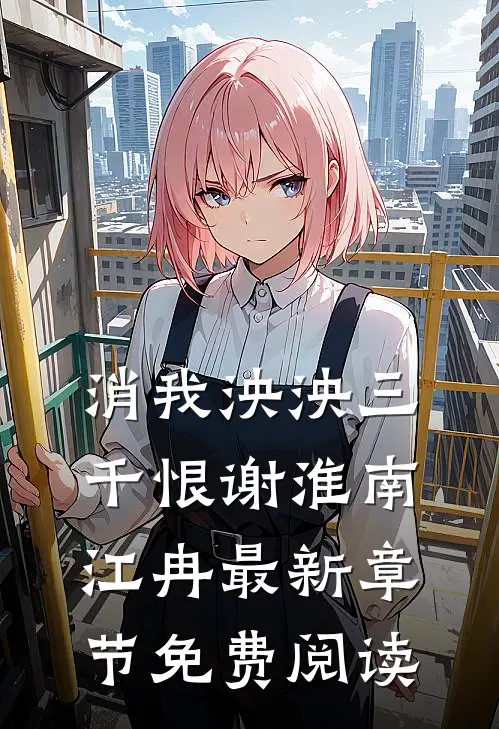 消我泱泱三千恨谢淮南江冉最新章节免费阅读