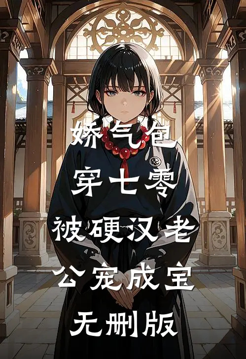 娇气包穿七零，被硬汉老公宠成宝无删版