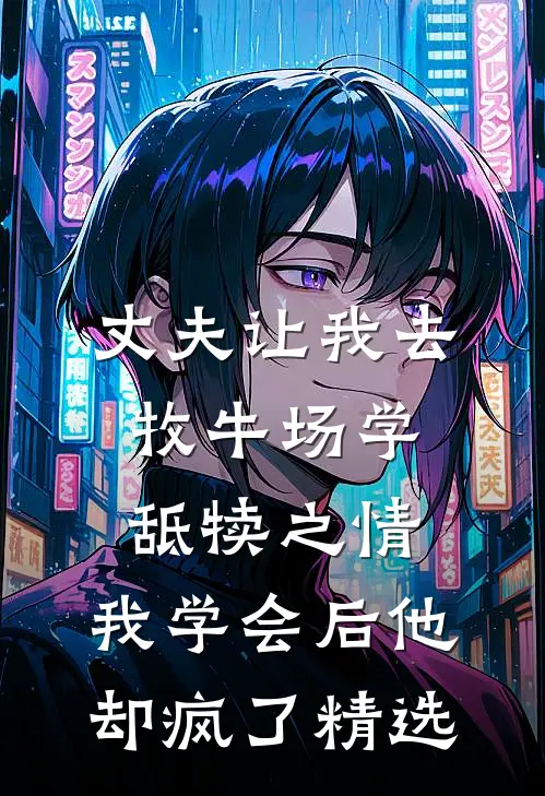 丈夫让我去牧牛场学舐犊之情，我学会后他却疯了精选