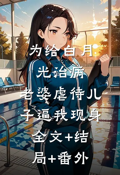 为给白月光治病，老婆虐待儿子逼我现身:全文+结局+番外
