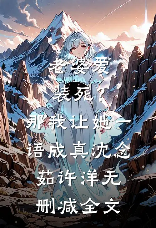 老婆爱装死？那我让她一语成真沈念茹许洋无删减全文