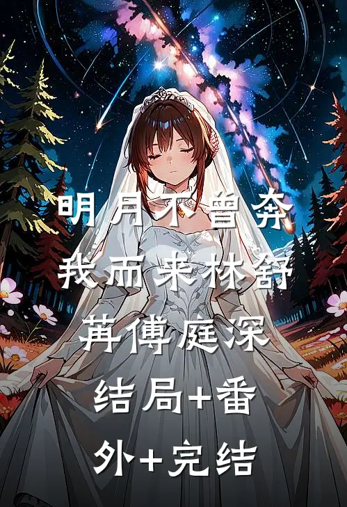 明月不曾奔我而来林舒苒傅庭深:结局+番外+完结