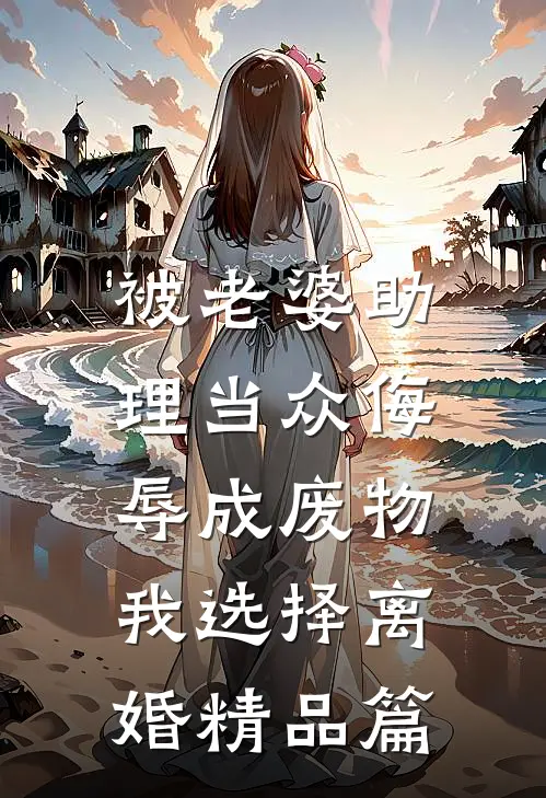 被老婆助理当众侮辱成废物，我选择离婚精品篇