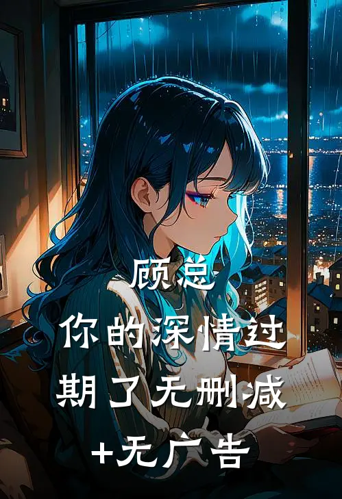 顾总，你的深情过期了无删减+无广告