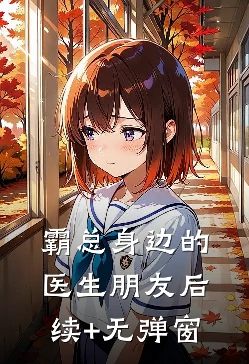 霸总身边的医生朋友后续+无弹窗