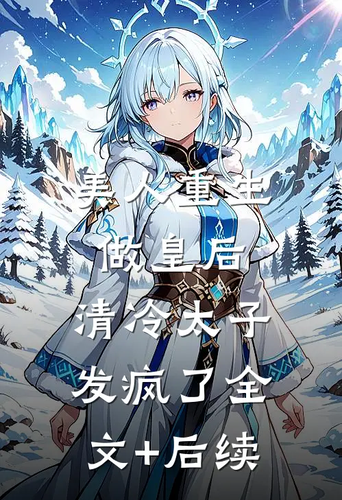 美人重生做皇后，清冷太子发疯了全文+后续