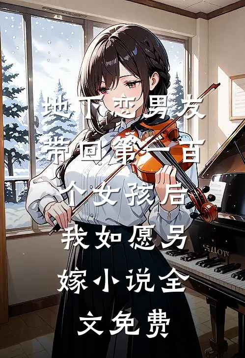 地下恋男友带回第一百个女孩后，我如愿另嫁小说全文免费