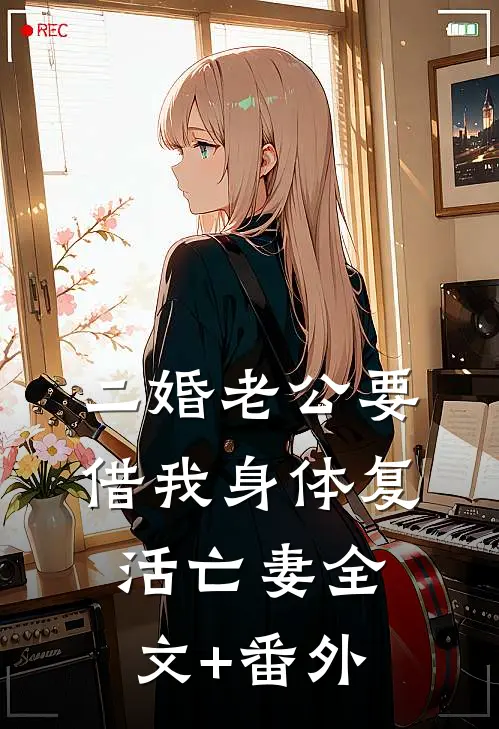 二婚老公要借我身体复活亡妻全文+番外