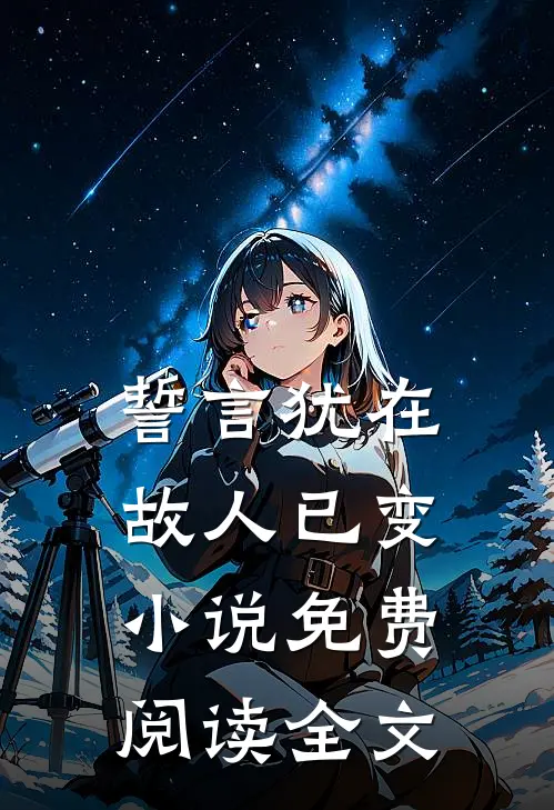 誓言犹在，故人已变小说免费阅读全文