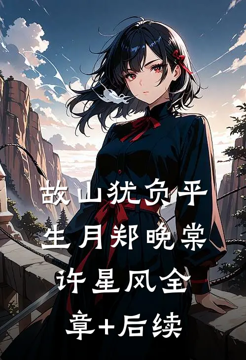 故山犹负平生月郑晚棠许星风全章+后续