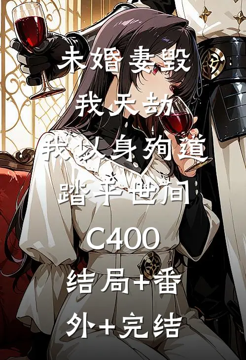 未婚妻毁我天劫，我以身殉道踏平世间C400:结局+番外+完结
