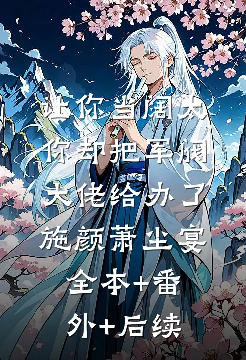 让你当阔太，你却把军阀大佬给办了施颜萧尘宴:全本+番外+后续