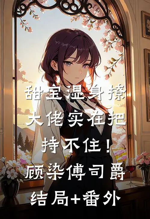 甜宝湿身撩，大佬实在把持不住！顾染傅司爵结局+番外