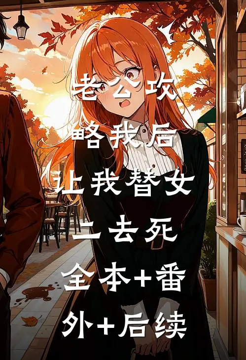 老公攻略我后，让我替女二去死:全本+番外+后续
