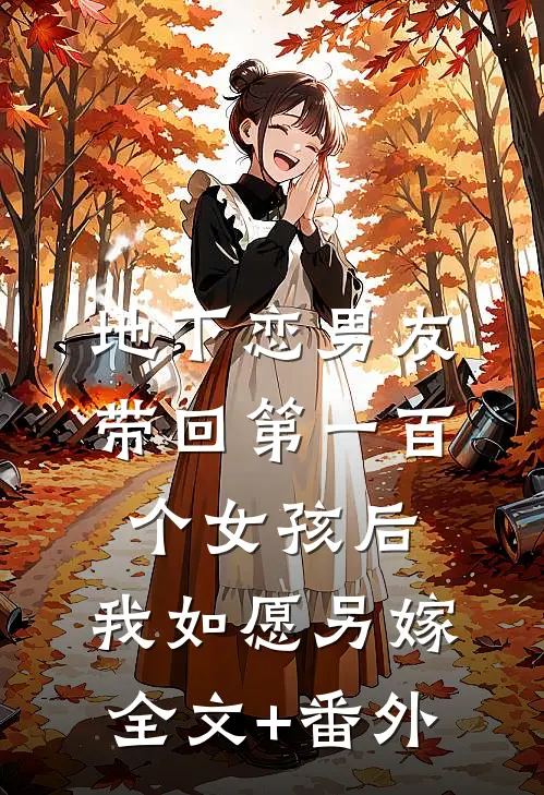 地下恋男友带回第一百个女孩后，我如愿另嫁全文+番外