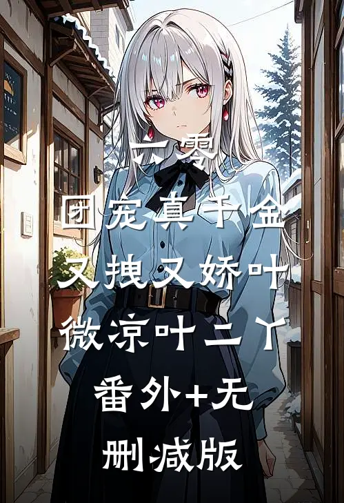 六零：团宠真千金又拽又娇叶微凉叶二丫:番外+无删减版