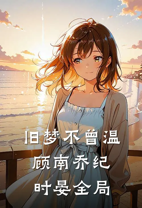 旧梦不曾温顾南乔纪时晏全局