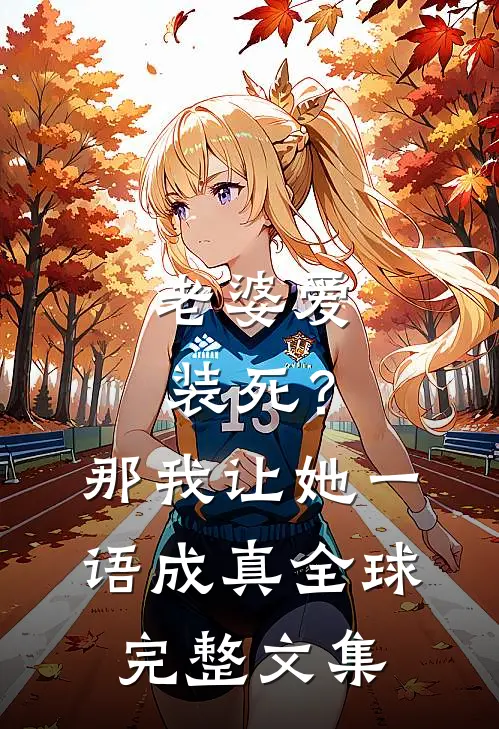 老婆爱装死？那我让她一语成真全球完整文集