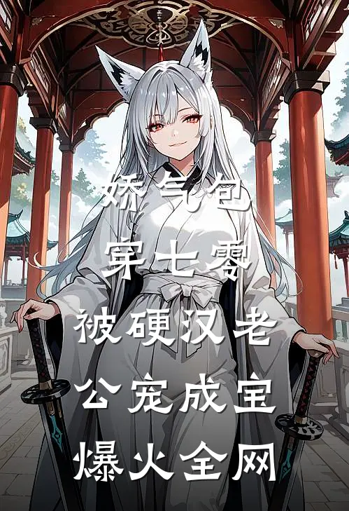 娇气包穿七零，被硬汉老公宠成宝爆火全网