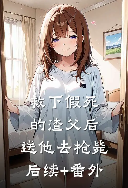 救下假死的渣父后，送他去枪毙后续+番外