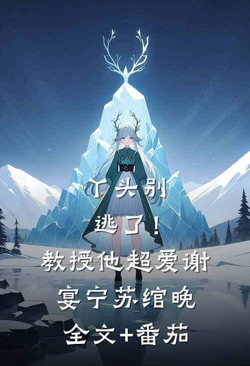 丫头别逃了！教授他超爱谢宴宁苏绾晚全文+番茄