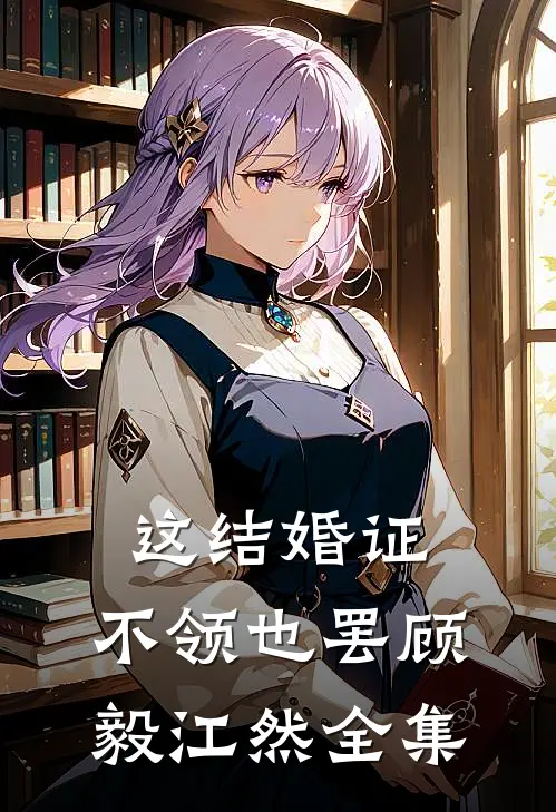 这结婚证，不领也罢顾毅江然全集