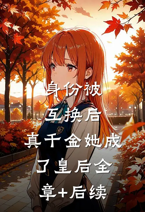 身份被互换后，真千金她成了皇后全章+后续
