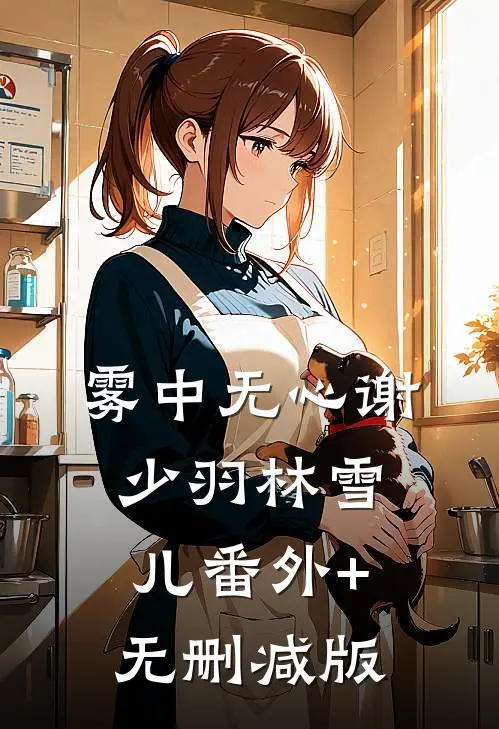 雾中无心谢少羽林雪儿番外+无删减版