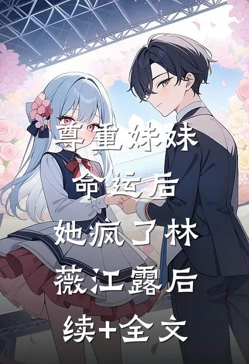尊重妹妹命运后，她疯了林薇江露后续+全文