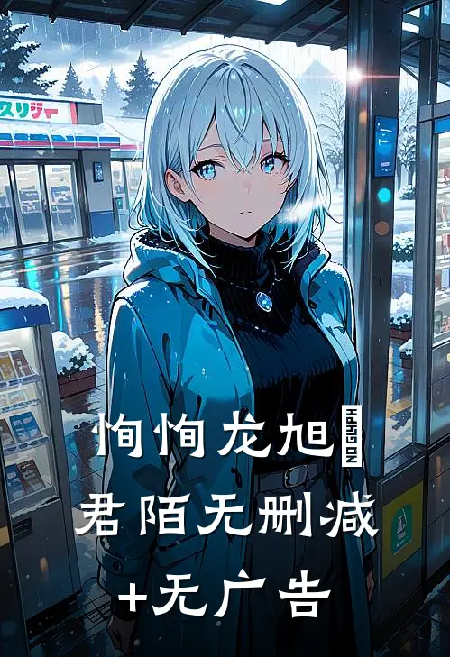 恂恂龙旭瑄君陌无删减+无广告