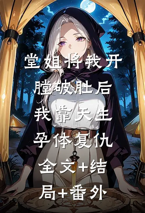 堂姐将我开膛破肚后，我靠天生孕体复仇全文+结局+番外