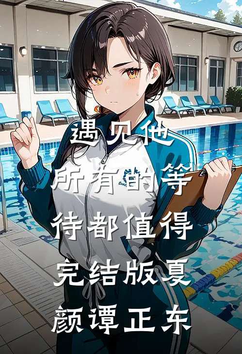 遇见他，所有的等待都值得完结版夏颜谭正东
