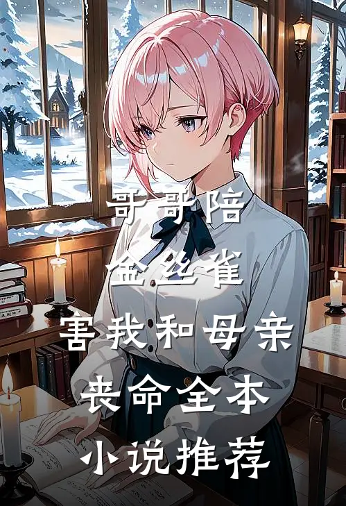 哥哥陪金丝雀，害我和母亲丧命全本小说推荐