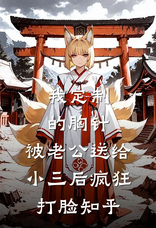 我定制的胸针，被老公送给小三后疯狂打脸知乎