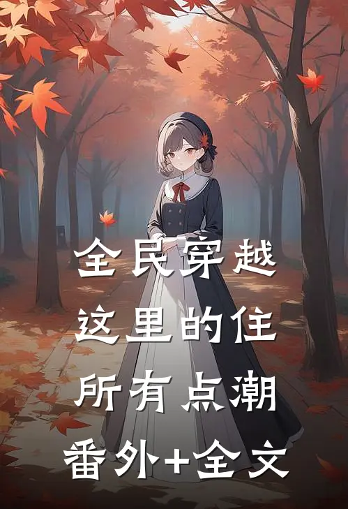 全民穿越：这里的住所有点潮:(番外)+(全文)