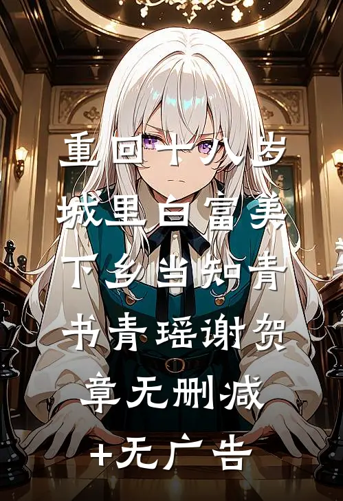 重回十八岁：城里白富美下乡当知青书青瑶谢贺章无删减+无广告