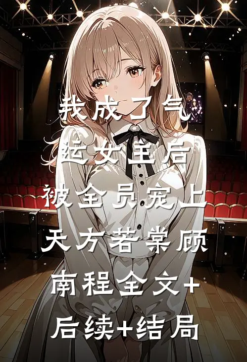 我成了气运女主后，被全员宠上天方若棠顾南程全文+后续+结局