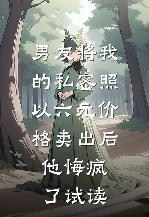 男友将我的私密照以六元价格卖出后，他悔疯了试读