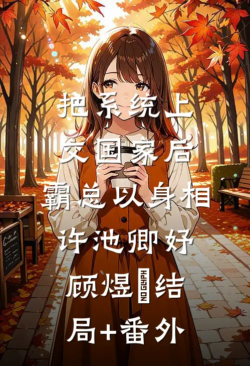 把系统上交国家后，霸总以身相许池卿妤顾煜峸结局+番外