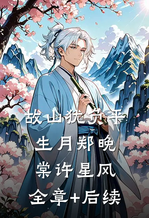 故山犹负平生月郑晚棠许星风:全章+后续